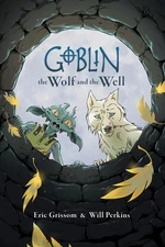 Goblin Volume 2: The Wolf and the Well by Grissom, Eric