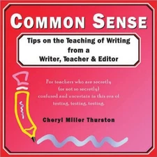 COMMON SENSE: TIPS ON THE TEACHING OF WRITING FROM A By Miller Cheryl Thurston