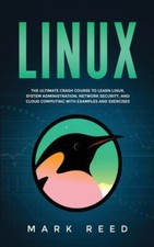 Linux: The Ultimate Crash Course To Learn Linux, System Administration, Net...