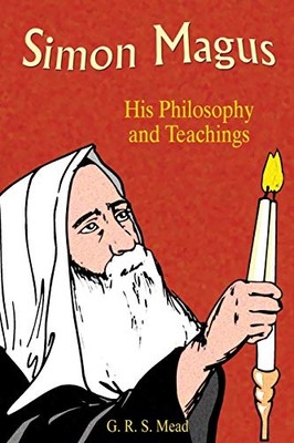 Simon Magus His Philosophy and Teachings - Paperback NEW G. R. S. Mead 2003/04/0