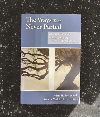 Ways That Never Parted : Jews and Christians in Late Antiquity Becker & Reed