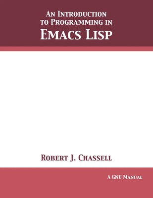 An Introduction to Programming in Emacs Lisp | Edition 3.10 | Robert J. Chassell