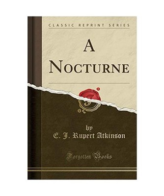 A Nocturne [Classic Reprint], E. J. Rupert Atkinson