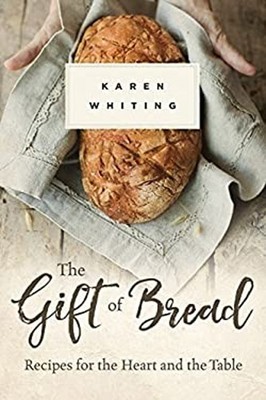 The Gift of Bread : Recipes for the Heart and Table Hardcover Kar