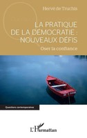 La Pratique De La DéMocratie : Nouveaux DéFis Oser La Confiance Hervé De Truchis