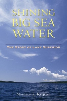 Shining Big Sea Water : The Story of Lake Superior, Paperback by Risjord, Nor...