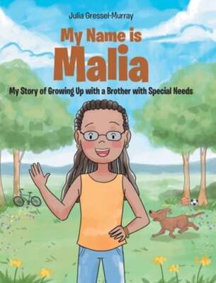 My Name Is Malia My Story of Growing Up with a Brother With Special Needs: New