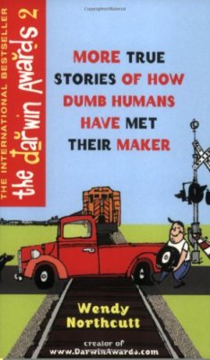 The Darwin Awards 2: More True Stories of How Dumb Humans Have Met Their Maker,