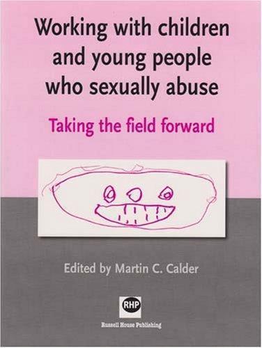 Working with Children and Young People Who Sexually Abuse: Taking the Field Forw
