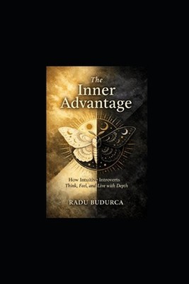 The Inner Advantage: How Intuitive Introverts Think, Feel, and Live with Depth b