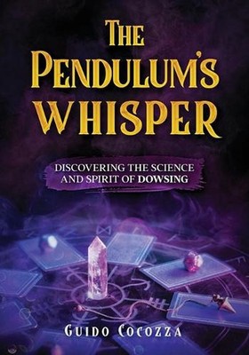 The Pendulum's whisper: discovering the science and spirit of dowsing by Guido C
