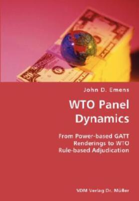 Wto Panel Dynamics- From Power-Based Gatt Renderings To Wto Rule-Based Adju...