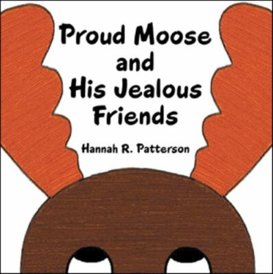 Proud Moose and His Jealous Friends, Paperback by Patterson, Hannah R., Brand...