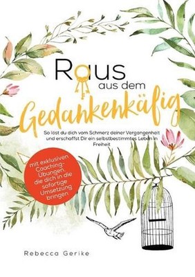 Raus aus dem Gedankenkfig: So l?st du dich vom Schmerz deiner Vergangenheit und 