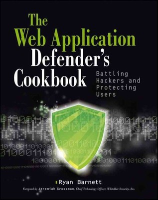 Web Application Defender's Cookbook : Battling Hackers and Protecting Users, ...