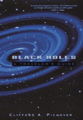 Black Holes: A Traveler's Guide by Pickover, Clifford A.