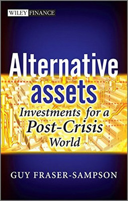 Alternative Assets: Investments for a Post?Crisis... - Fraser?Sampson, Guy
