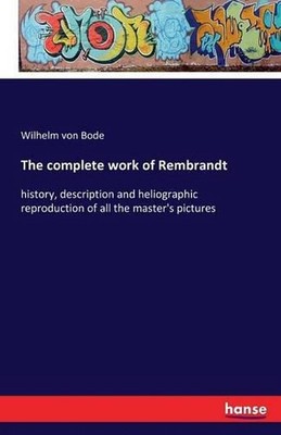 The complete work of Rembrandt: history, description and heliographic reproducti