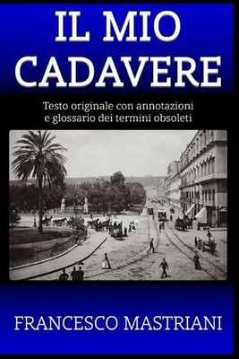 Il Mio Cadavere: Testo originale con annotazioni e glossario dei termini obsolet