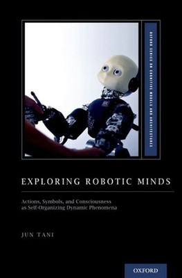 Exploring Robotic Minds: Actions, Symbols, and Consciousness as Self-Organizing