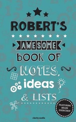 Robert's Awesome Book Of Notes, Lists & Ideas: Featuring brain exercises! by Cla