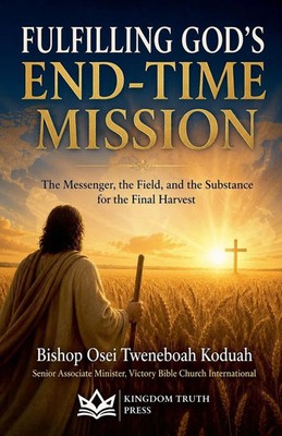 Bishop Osei Tweneboah Koduah | Fulfilling God's End-Time Mission | Taschenbuch