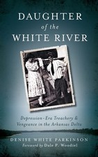 Daughter of the White River: Depression-Era Treachery and Vengeance in the A...