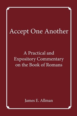 Accept One Another: A Practical and Expository Commentary on the Book of Romans