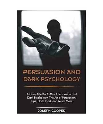 Persuasion and Dark Psychology: A Complete Book About Persuasion and Dark Psycho