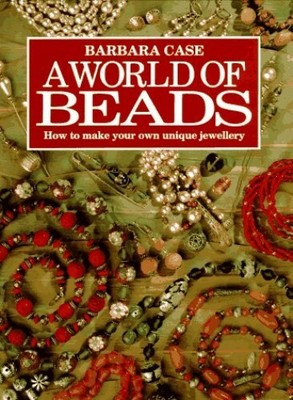 A World of Beads: How to Make Your Ow..., Case, Barbara