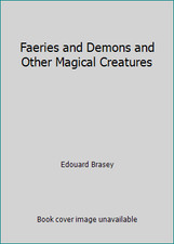 Faeries and Demons and Other Magical Creatures by Edouard Brasey