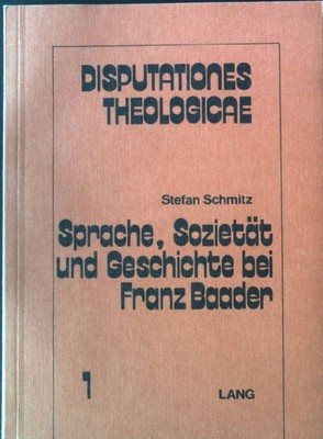 Sprache, Sozietät und Geschichte bei Franz Baader. Disputationes Theologie 1, Sc