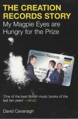 The Creation Records Story: My Magpie Eyes are Hun by Cavanagh, David 0753506459