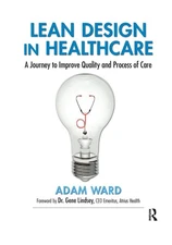 Lean Design in Healthcare: A Journey to Improve Quality and Process of Care by A