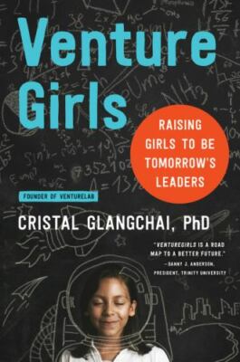 Venturegirls : Raising Girls to Be Tomorrow's Leaders, Paperback by Glangchai...