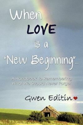 When Love Is a New Beginning   : A Handbook to Remembering What We Should N...