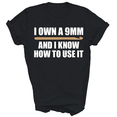 I Own A 9mm And I Know How To Use It Crocheting Unisex Shirt Gift (Black;S)