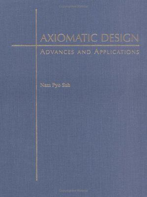 Axiomatic Design: Advances and Applications (MIT-Pappalardo Series in Mechanic..