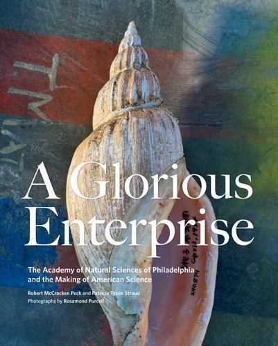 A Glorious Enterprise: The Academy of Natural Sciences of Philadelphia and the M