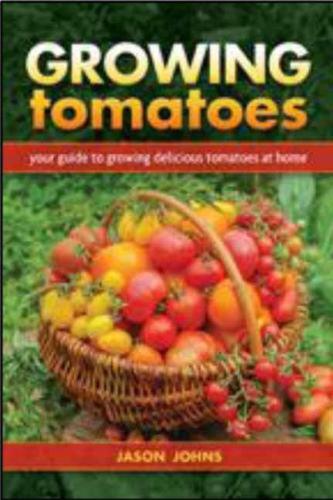 Growing Tomatoes: Your Guide to Growing Delicious Tomatoes at Home by Jason John - Picture 1 of 1