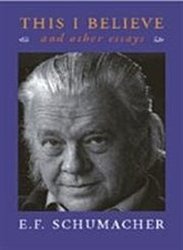 This I Believe, and Other Essays by E. F. Schumacher