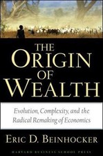 Origin of Wealth: Evolution, Complexity, and the Radical Remaking of Economics
