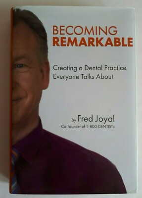 Becoming Remarkable : Creating a Dental Practice Everyone Talks About Fred Joyal