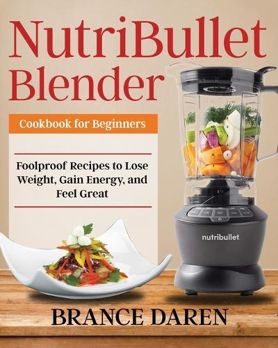 Brance Daren NutriBullet Blender Cookbook for Beginners (Tascabile)