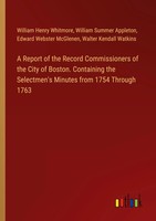 William Henry Whitmore (U. A.) | A Report Of The Record Commissioners Of The...
