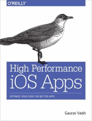 High Performance iOS Apps: Optimize Your Code for Better Apps by