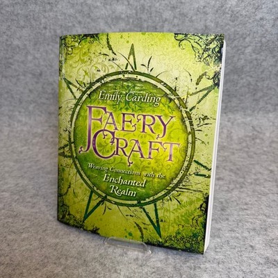 Faery Craft: Weaving Connections with the Enchanted Realm by Emily Carding