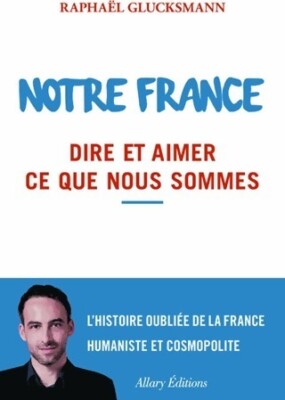 Notre France. Sagen und lieben was nicht... - Raphael Glucksmann - V213227