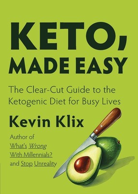 Keto, Made Easy The Clear-Cut Guide to the Ketogenic Diet for Busy Lives Klix