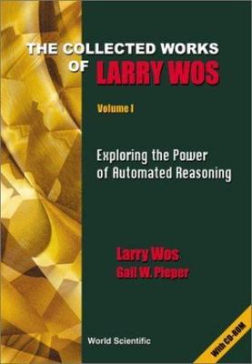 Collected Works of Larry Wos : Exploring the Power of Automated Reasoning (2 vol